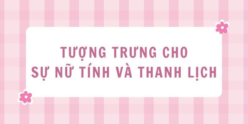 Màu hồng tượng trưng cho sự nữ tính và thanh lịch
