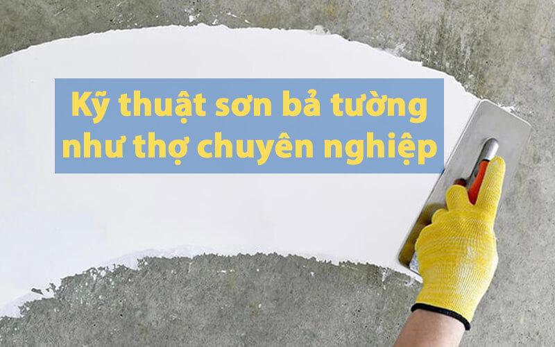 Sơn bả là gì? Quy trình sơn bả tường chuẩn nhất