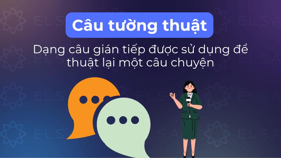 Câu tường thuật là dạng câu gián tiếp được sử dụng để thuật lại một câu chuyện
