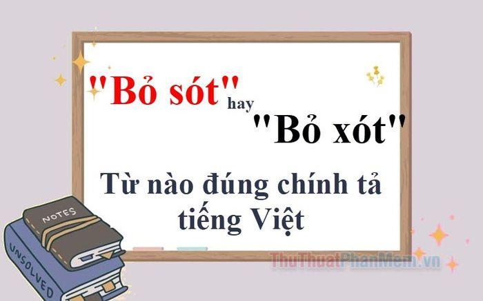 1. 'Bỏ sót' hay 'Bỏ xót'? Từ nào đúng chính tả tiếng Việt?