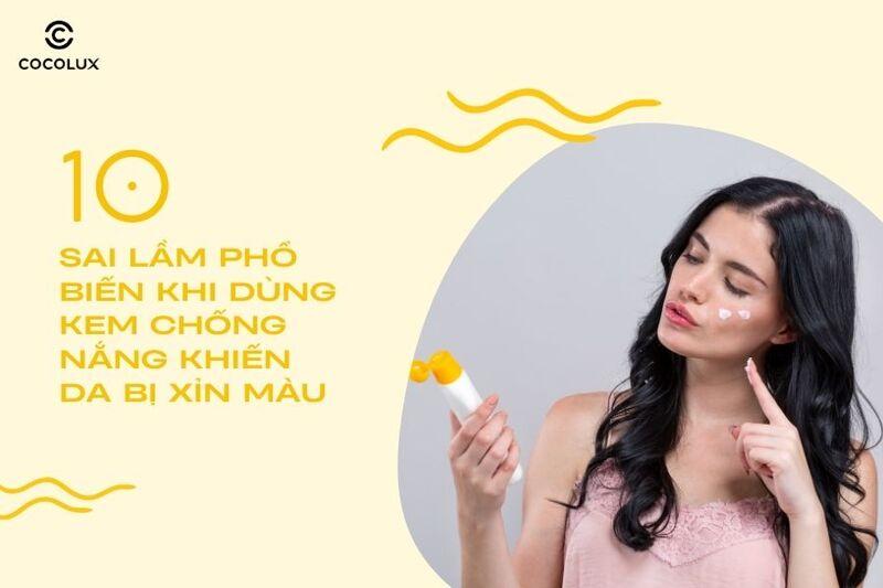 10 sai lầm phổ biến khi dùng kem chống nắng khiến da bị xỉn màu